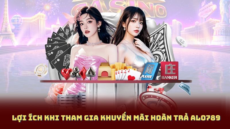 Lợi Ích Khi Tham Gia Khuyến Mãi Hoàn Trả Alo789