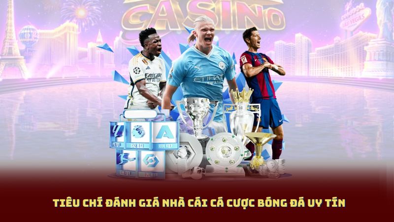 Nhà Cái Cá Cược Bóng Đá: Kèo Đẹp, Rút Tiền Nhanh, Bảo Mật Tuyệt Đối 2 Tiêu Chí Đánh Giá Nhà Cái Cá Cược Bóng Đá Uy Tín