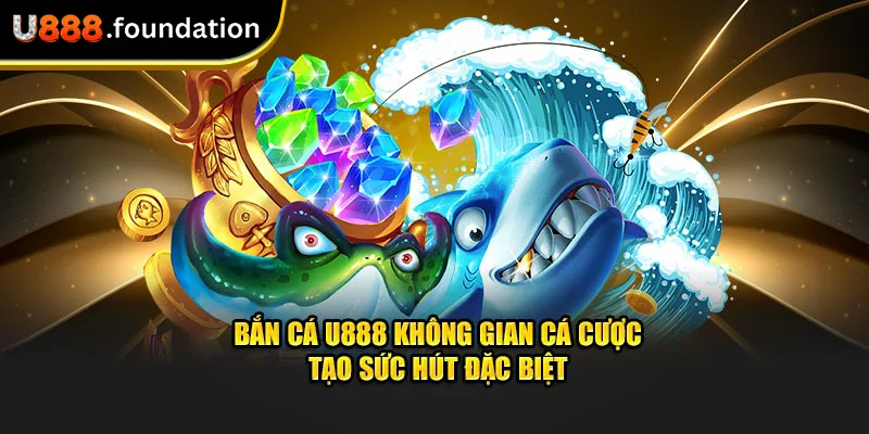 ban-ca-u888-khong-gian-ca-cuoc-tao-suc-hut-dac-biet.webp